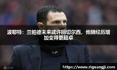 波耶特：兰帕德未来或许回切尔西，他随经历增加变得更超卓
