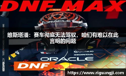 维斯塔潘：赛车彻底无法驾驭，咱们有难以在此言明的问题